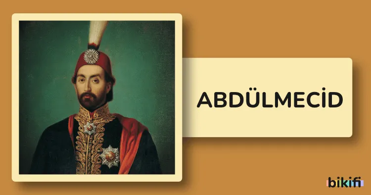 Sultan Abdülmecid: Osmanlı İmparatorluğu’nun Reformcu Padişahı