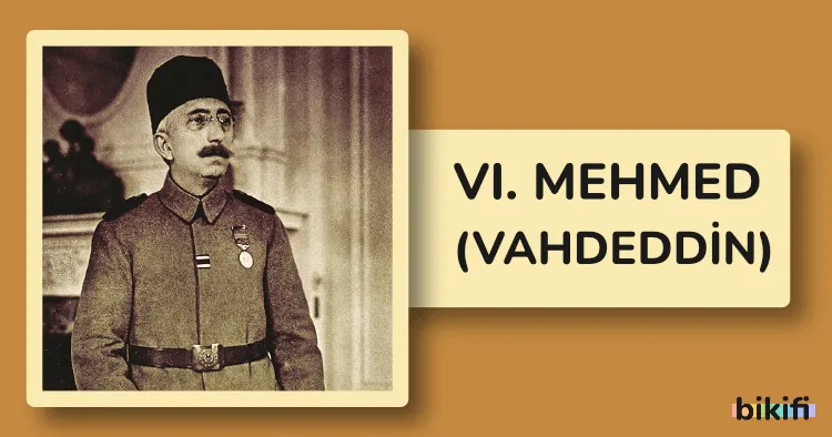 VI. Mehmed (Vahdeddin): Osmanlı İmparatorluğu’nun Son Padişahı
