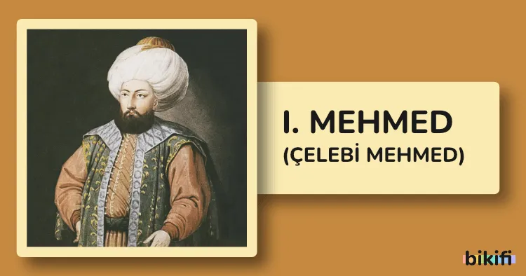 I. Mehmed: Osmanlı Devleti’nin Yeniden Birleştiricisi