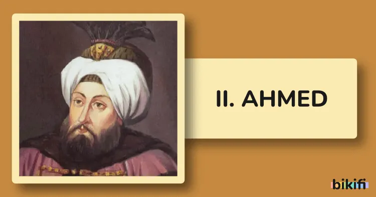 II. Ahmed: Osmanlı İmparatorluğu’nun 21. Padişahı