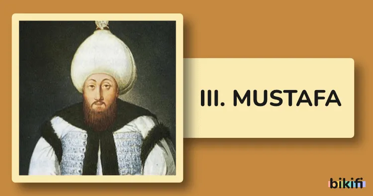III. Mustafa: Osmanlı İmparatorluğu’nun 26. Padişahı