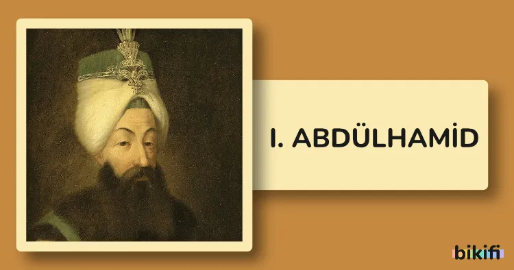 I. Abdülhamid: Osmanlı İmparatorluğu’nun 27. Padişahı