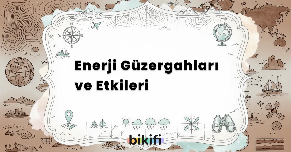Enerji Güzergahları ve Etkileri