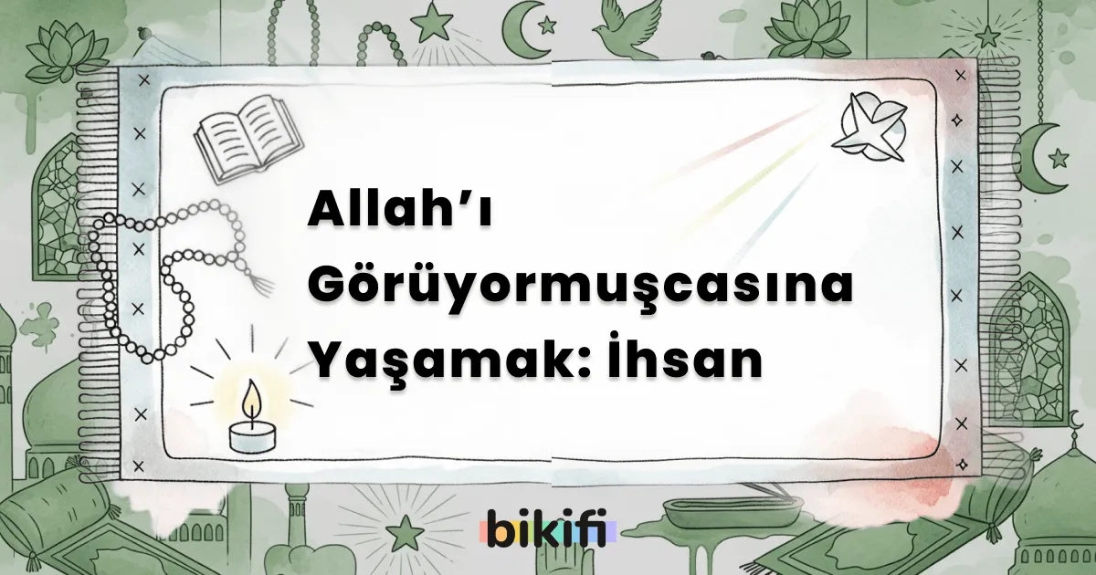 Allah’ı Görüyormuşcasına Yaşamak: İhsan